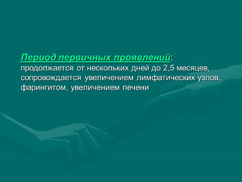 Период первичных проявлений: продолжается от нескольких дней до 2,5 месяцев, сопровождается увеличением лимфатических узлов,